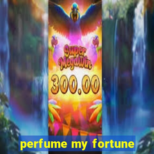 perfume my fortune